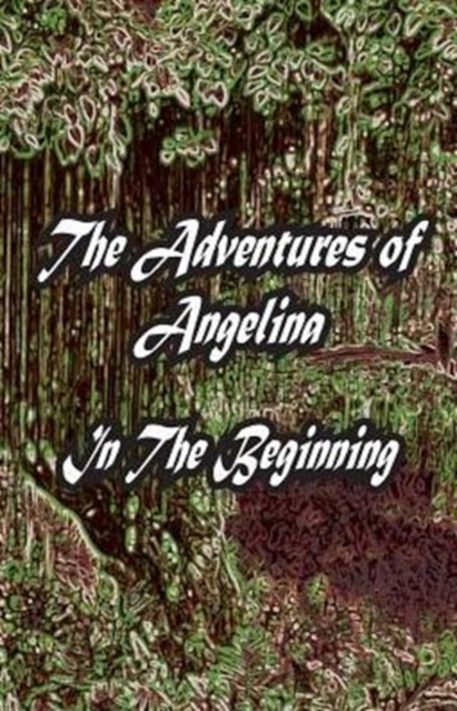 The Adventures of Angelina : In the Beginning, Paperback / softback Book
