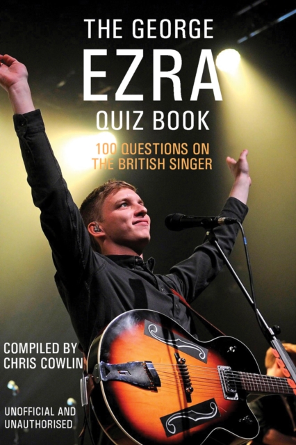 The George Ezra Quiz Book : 100 Questions on the British Singer, EPUB eBook