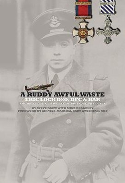 A Ruddy Awful Waste : Eric Lock DSO, DFC & Bar: the Brief Life of a Battle of Britain Ace, Hardback Book