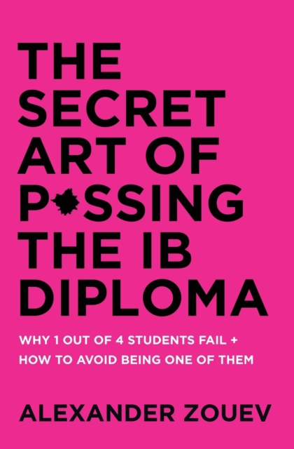 The Secret Art of Passing the Ib Diploma : Why 1 Out of 4 Students Fail + How to Avoid Being One of Them, Paperback / softback Book