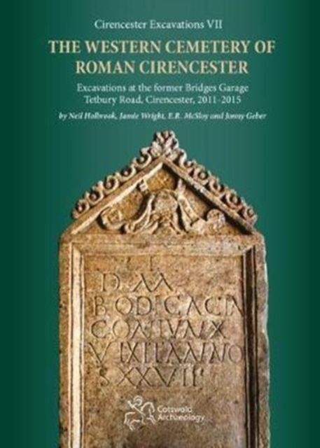 The Western Cemetery of Roman Cirencester : Excavations at the former Bridges Garage, Tetbury Road, Cirencester, 2011-2015, Hardback Book