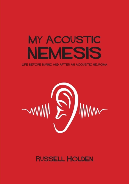 My Acoustic Nemesis : Life Before, During and After an Acoustic Neuroma, Paperback Book