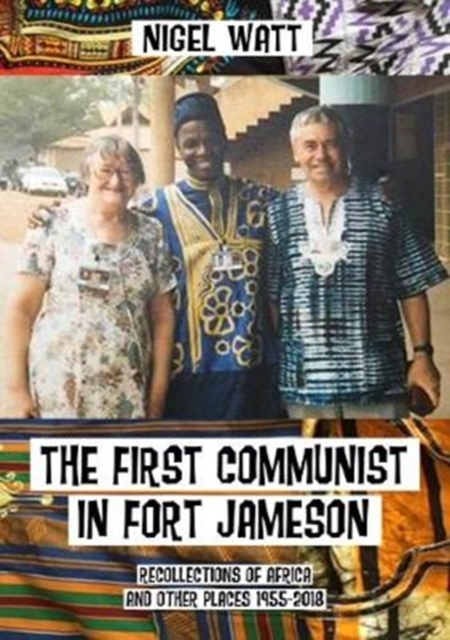 The First Communist in Fort Jameson : Recollections of Africa and other places 1955-2018, Paperback / softback Book
