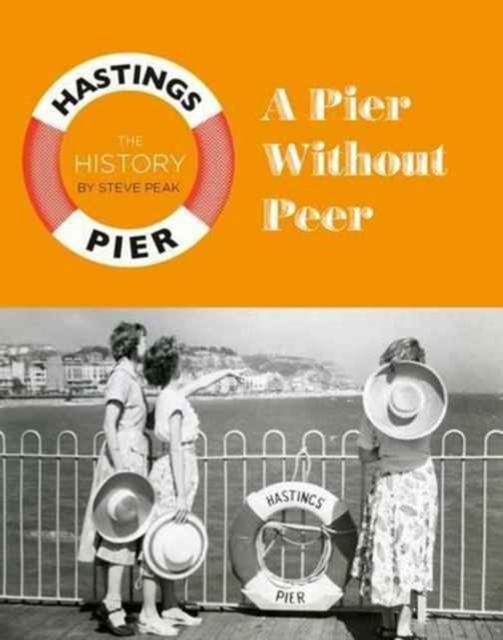 A Pier Without Peer : The History of Hastings Pier, Hardback Book