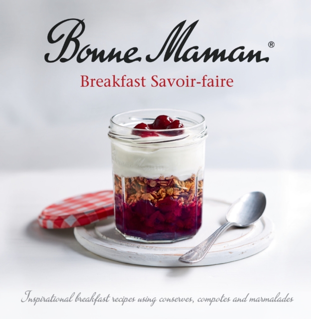 Bonne Maman - Breakfast Savoir-faire : Inspirational breakfast recipes using conserves, compotes and marmalades, Paperback / softback Book