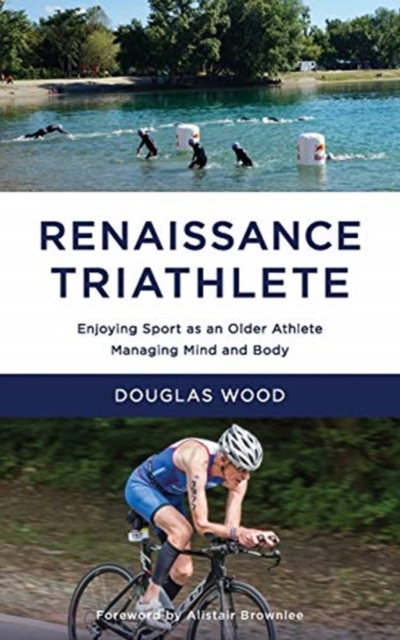 Renaissance Triathlete : Enjoying Sport as an Older Athlete, Managing Mind and Body, Paperback / softback Book