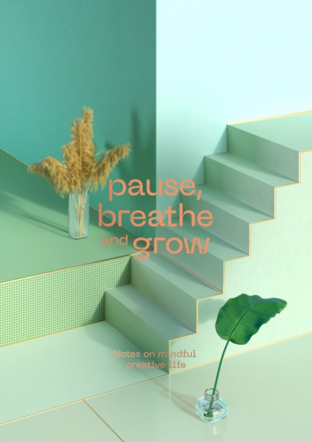 Pause, Breathe and Grow : Notes on mindful creative life (flat lay notebook), Paperback / softback Book