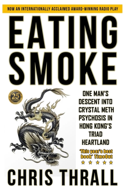 Eating Smoke : One Man's Descent into Crystal Meth Psychosis in Hong Kong's Triad Heartland, Paperback / softback Book