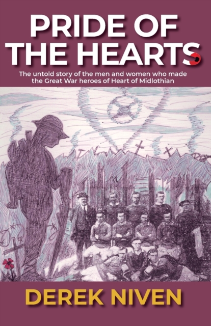 Pride of the Hearts : The untold story of the men and women who made the Great War heroes of Heart of Midlothian, Paperback / softback Book