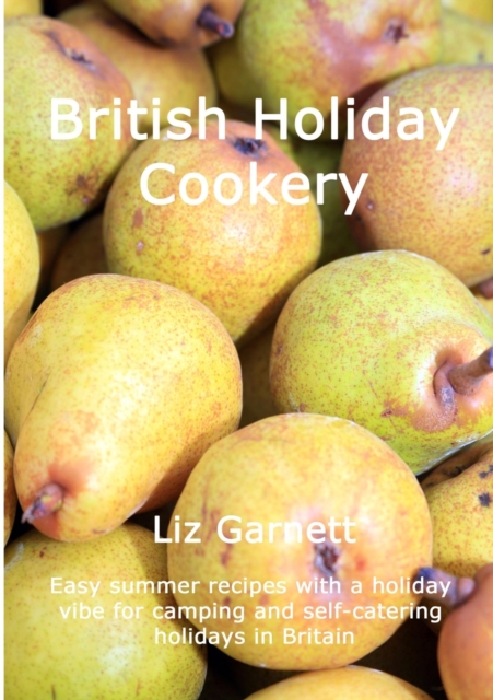 British Holiday Cookery : Easy summer recipes with a holiday vibe for camping and self-catering holidays in Britain, Paperback / softback Book
