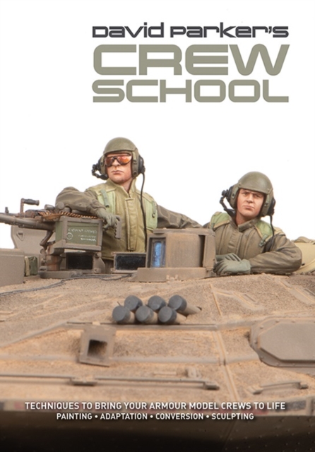 David Parker's Crew School : Techniques to Bring Your Armour Model Crews to Life, Paperback / softback Book