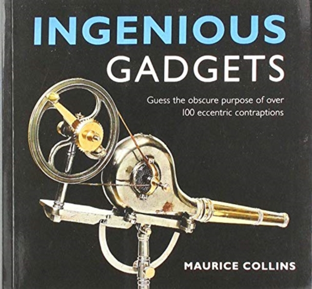 Ingenious Gadgets : Guess the Obscure Purpose of Over 100 Eccentric Contraptions, Paperback / softback Book