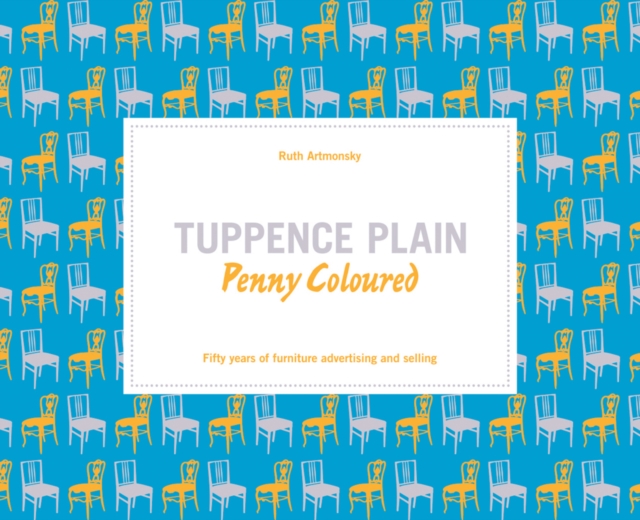 Tuppence Plain, Penny Coloured : Fifty Years of Furniture Advertising and Selling, Paperback / softback Book