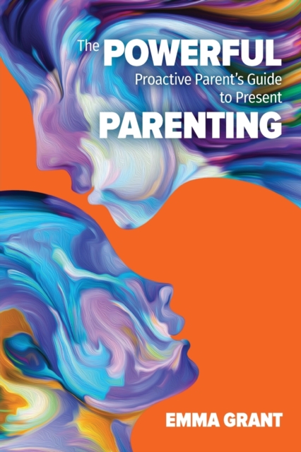 The Powerful Proactive Parent's Guide to Present Parenting, Paperback / softback Book