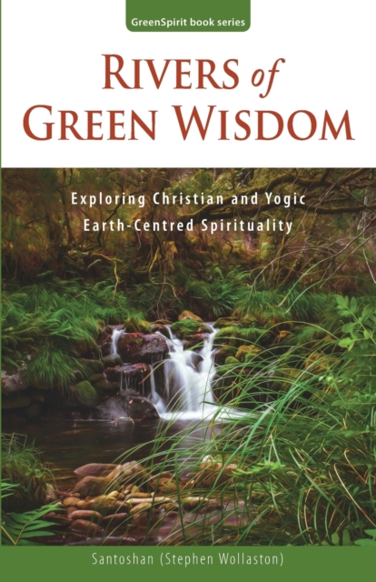Rivers of Green Wisdom : Exploring Christian and Yogic Earth Centred Spirituality, Paperback / softback Book