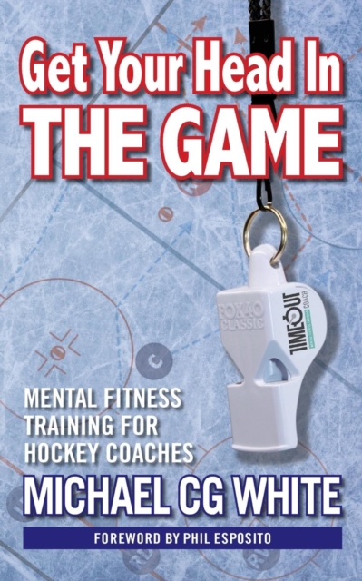 Get Your Head in the Game : Mental Fitness Training for Hockey Coaches, Paperback / softback Book