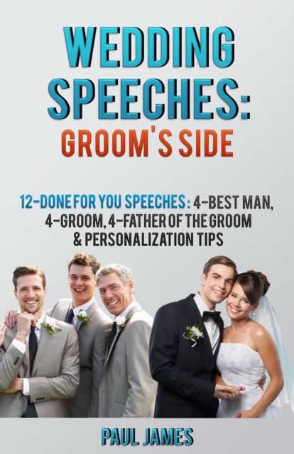 Wedding Speeches: Groom's Side: 12 Done For You Speeches : 4 - Best Man, 4 - Groom, 4 - Father of the Groom & Personalization Tips, EPUB eBook