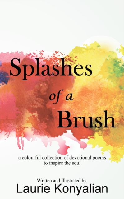 Splashes of a Brush : A colourful collection of devotional poems to inspire the soul, Paperback / softback Book