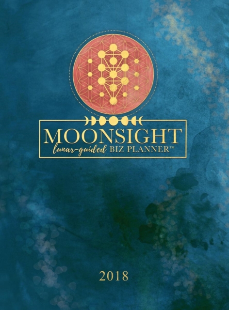 Moonsight : Lunar-Guided Biz Planner 2018 (Cerulean Twilight/Teal & Gold), Hardback Book