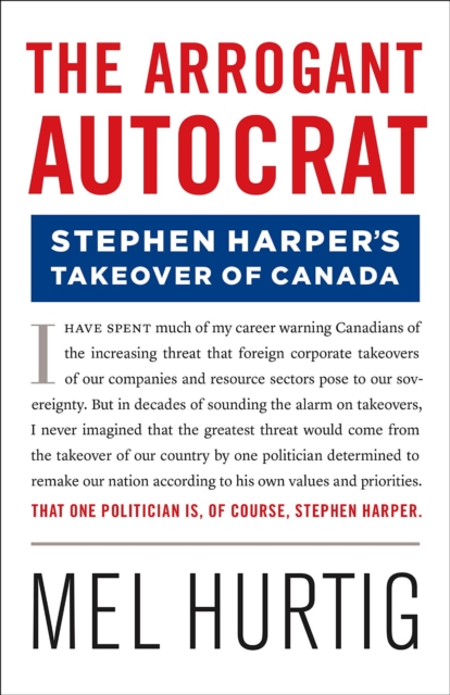 The Arrogant Autocrat: Stephen Harper's Takeover of Canada, EPUB eBook