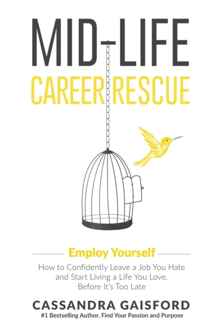 Mid-Life Career Rescue : Employ Yourself: How to confidently leave a job you hate, and start living a life you love, before it's too late, Paperback / softback Book