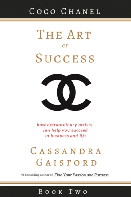 The Art of Success : Coco Chanel: How Extraordinary Artists Can Help You Succeed in Business and Life, Paperback / softback Book