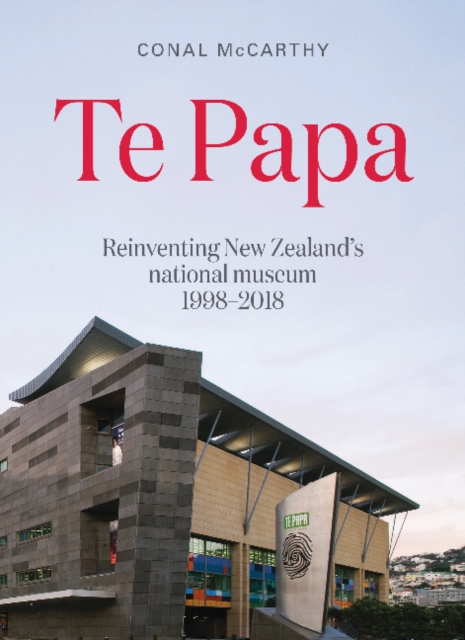 Te Papa : Reinventing New Zealand's National Museum 1998-2018, Paperback / softback Book