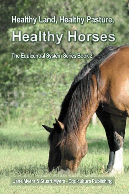 Healthy Land, Healthy Pasture, Healthy Horses : The Equicentral System Series Book 2, Paperback / softback Book