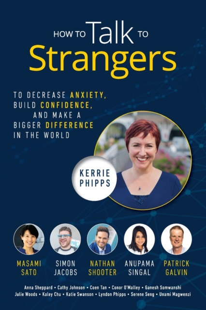 How To Talk To Strangers : To Decrease Anxiety, Build Confidence, and Make a Bigger Difference in the World, Paperback / softback Book