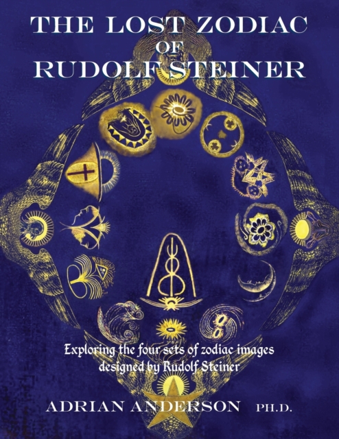 The Lost Zodiac of Rudolf Steiner : Exploring the four sets of zodiac images designed by Rudolf Steiner, Paperback / softback Book