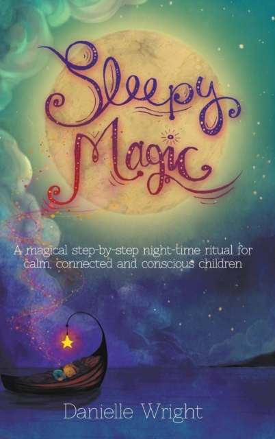 Sleepy Magic: A Magical Step-by-Step Night-Time Ritual for Calm, Connected and Conscious Children, Hardback Book