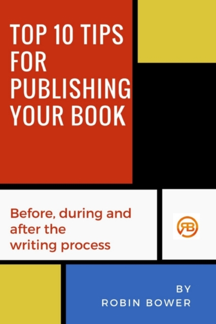 Top 10 Tips for Publishing Your Book : Before, during and after the writing process, Paperback / softback Book