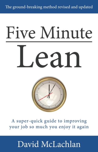 Five Minute Lean : A Super-Quick Guide to Improving Your Job So Much You Enjoy It Again, Paperback / softback Book