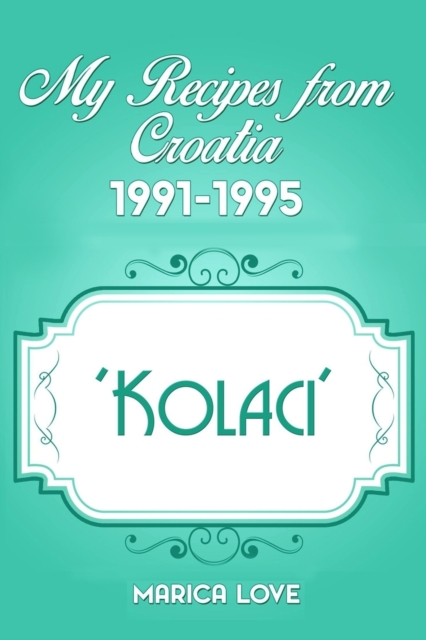 My Recipes from Croatia 1991-1995 'Kolaci', Paperback / softback Book