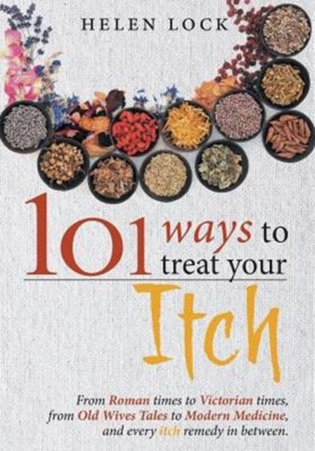 101 Ways to Treat Your Itch : From Roman Times to Victorian Times, From Old Wives Tales to Modern Medicine, and Every Itch Remedy in Between, Paperback / softback Book