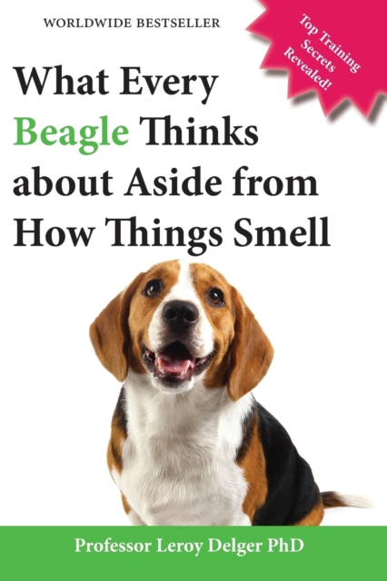 What Every Beagle Thinks about Aside from How Things Smell (Blank Inside/Novelty Book) : A Professor's Guide on Training Your Beagle Dog or Puppy, Paperback / softback Book