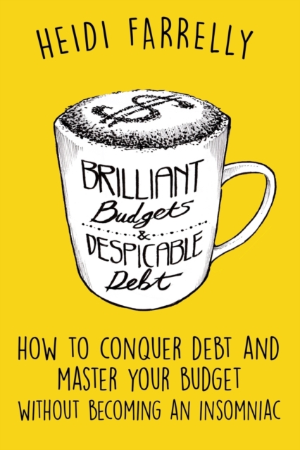 Brilliant Budgets and Despicable Debt : How to Conquer Debt and Master Your Budget - Without Becoming an Insomniac, Paperback / softback Book