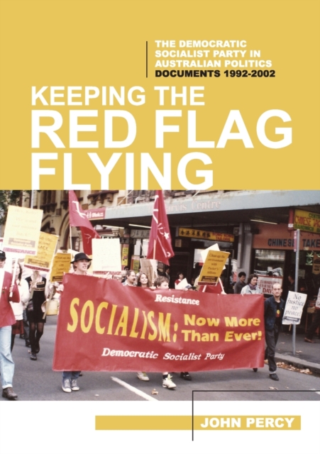 Keeping the Red Flag Flying : The Democratic Socialist Party in Australian Politics: Documents, 1992-2002, Paperback / softback Book