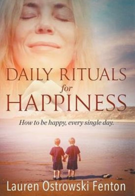 Daily Rituals for Happiness : How to Be Happy, Every Single Day, Hardback Book