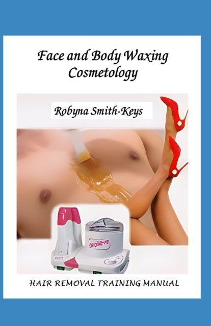 Face & Body Waxing Cosmetology : Hair Removal Training Manual Edition 6, Paperback / softback Book