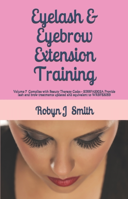 Eyelash & Eyebrow Extension Training : Complies with Beauty Therapy Code: - SIBBFAS302A Provide lash and brow treatments updated and equivalent to WRBFS305B, Paperback / softback Book