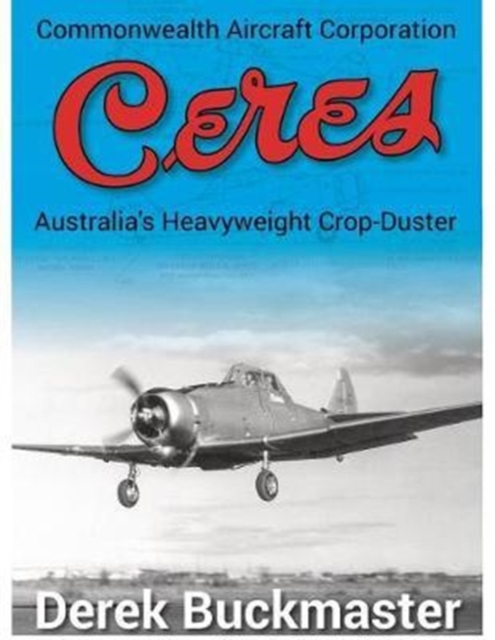 Commonwealth Aircraft Corporation Ceres : Australia's Heavyweight Crop-Duster, Paperback / softback Book