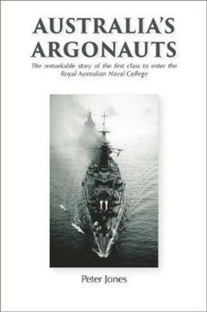 Australia's Argonauts : The remarkable story of the first class to enter the Royal Australian Naval College, Hardback Book