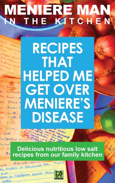 Meniere Man In The Kitchen : Recipes That Helped Me Get Over Meniere's. Delicious Low Salt Recipes From Our Family Kitchen, Hardback Book