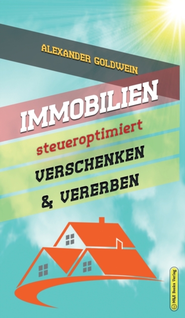 Immobilien steueroptimiert verschenken & vererben : Erbfolge durch Testament regeln & Steuern sparen mit Freibetr?gen & Schenkungen von H?usern & Eigentumswohnungen, Hardback Book