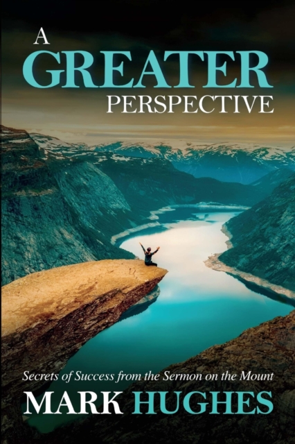 A Greater Perspective : Secrets of Success from the Sermon on the Mount, Paperback / softback Book