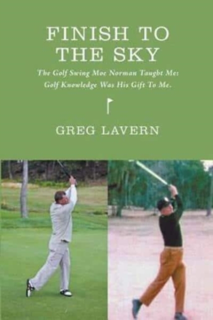 Finish To The Sky : The Golf Swing Moe Norman Taught Me: Golf Knowledge Was His Gift To Me, Paperback / softback Book
