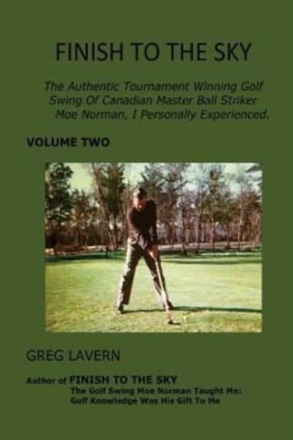 Finish To The Sky : The Authentic Tournament Winning Golf Swing Of Canadian Master Ball Striker Moe Norman, I Personally Experienced., Paperback / softback Book