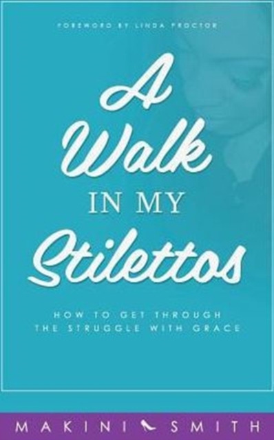 A Walk in My Stilettos : How to Get Through the Struggle with Grace, Hardback Book