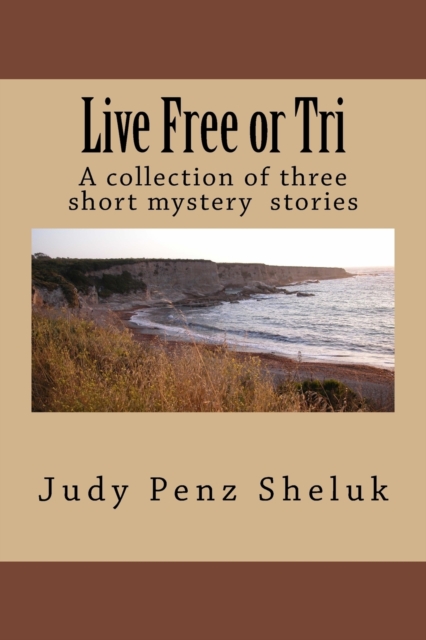 Live Free or Tri : A collection of three short mystery stories, Paperback / softback Book